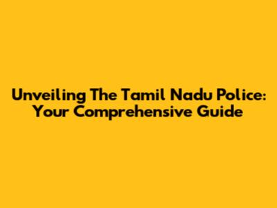 Unveiling The Tamil Nadu Police: Your Comprehensive Guide
