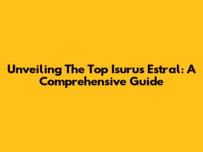Unveiling The Top Isurus Estral: A Comprehensive Guide