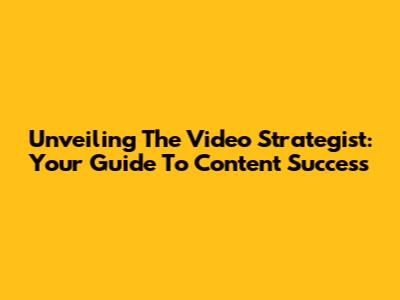 Unveiling The Video Strategist: Your Guide To Content Success