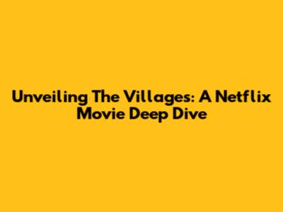 Unveiling The Villages: A Netflix Movie Deep Dive