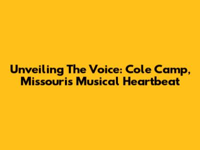 Unveiling The Voice: Cole Camp, Missouri's Musical Heartbeat