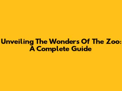 Unveiling The Wonders Of The Zoo: A Complete Guide