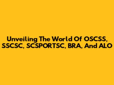 Unveiling The World Of OSCSS, SSCSC, SCSPORTSC, BRA, And ALO