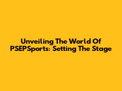 Unveiling The World Of PSEPSports: Setting The Stage