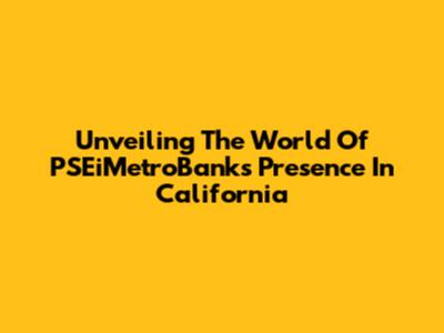Unveiling The World Of PSEiMetroBank's Presence In California