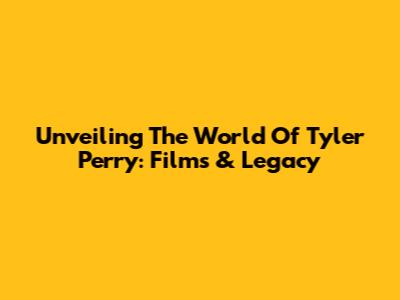 Unveiling The World Of Tyler Perry: Films & Legacy