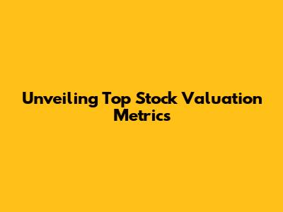 Unveiling Top Stock Valuation Metrics