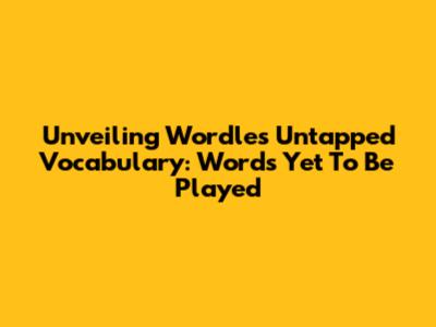 Unveiling Wordle's Untapped Vocabulary: Words Yet To Be Played