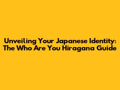 Unveiling Your Japanese Identity: The 'Who Are You' Hiragana Guide