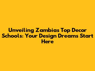 Unveiling Zambia's Top Decor Schools: Your Design Dreams Start Here