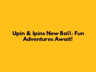 Upin & Ipin's New Ball: Fun Adventures Await!
