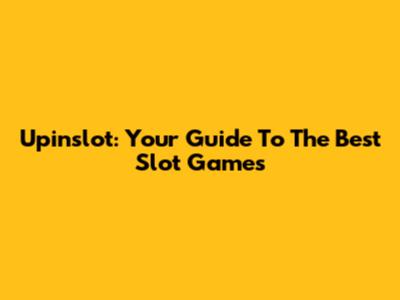 Upinslot: Your Guide To The Best Slot Games