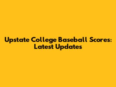 Upstate College Baseball Scores: Latest Updates