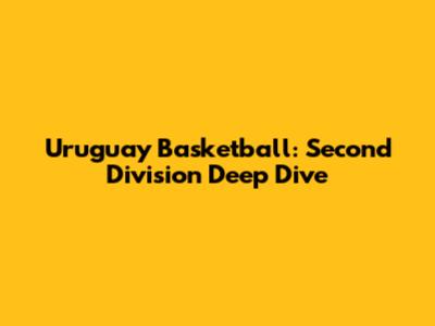 Uruguay Basketball: Second Division Deep Dive