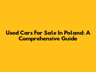 Used Cars For Sale In Poland: A Comprehensive Guide