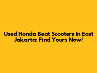 Used Honda Beat Scooters In East Jakarta: Find Yours Now!