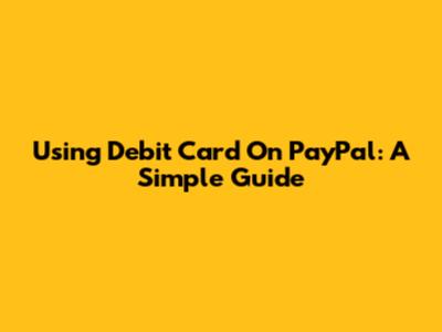 Using Debit Card On PayPal: A Simple Guide