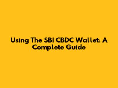 Using The SBI CBDC Wallet: A Complete Guide