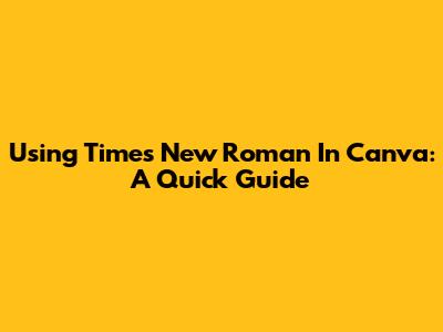 Using Times New Roman In Canva: A Quick Guide