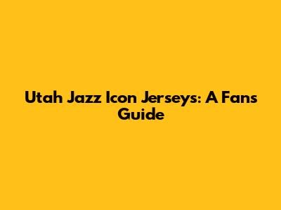Utah Jazz Icon Jerseys: A Fan's Guide