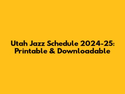 Utah Jazz Schedule 2024-25: Printable & Downloadable