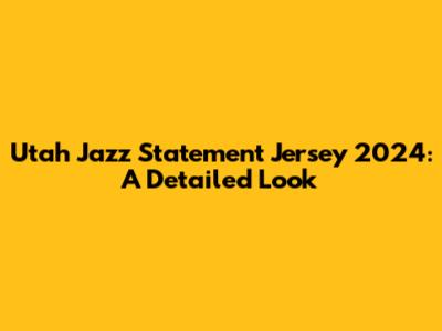 Utah Jazz Statement Jersey 2024: A Detailed Look