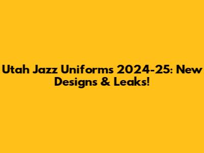 Utah Jazz Uniforms 2024-25: New Designs & Leaks!