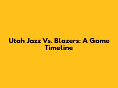 Utah Jazz Vs. Blazers: A Game Timeline