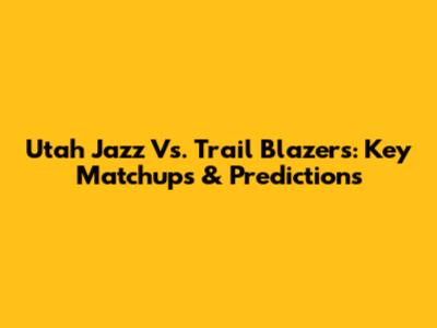 Utah Jazz Vs. Trail Blazers: Key Matchups & Predictions