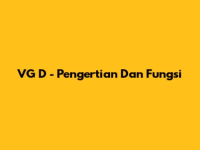 VG D - Pengertian Dan Fungsi