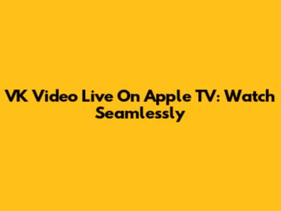 VK Video Live On Apple TV: Watch Seamlessly