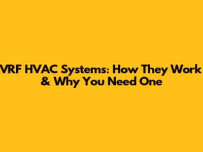 VRF HVAC Systems: How They Work & Why You Need One