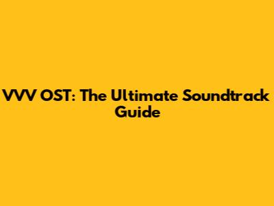 VVV OST: The Ultimate Soundtrack Guide
