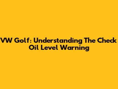 VW Golf: Understanding The Check Oil Level Warning