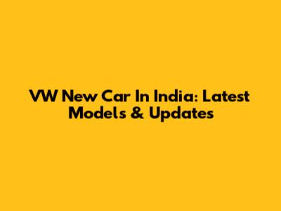 VW New Car In India: Latest Models & Updates