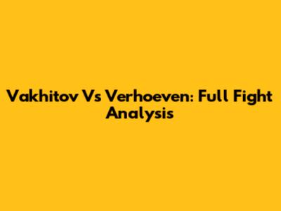 Vakhitov Vs Verhoeven: Full Fight Analysis