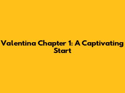 Valentina Chapter 1: A Captivating Start