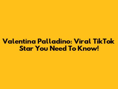 Valentina Palladino: Viral TikTok Star You Need To Know!