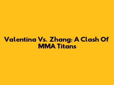 Valentina Vs. Zhang: A Clash Of MMA Titans