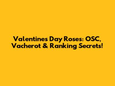 Valentine's Day Roses: OSC, Vacherot & Ranking Secrets!