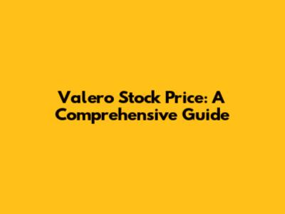 Valero Stock Price: A Comprehensive Guide
