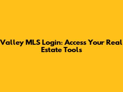Valley MLS Login: Access Your Real Estate Tools