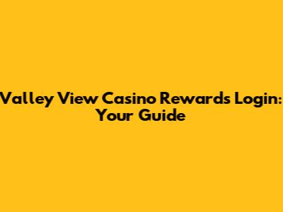 Valley View Casino Rewards Login: Your Guide