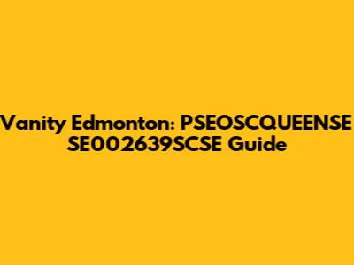 Vanity Edmonton: PSEOSCQUEENSE SE002639SCSE Guide