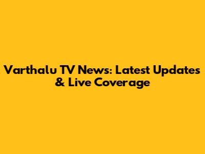 Varthalu TV News: Latest Updates & Live Coverage