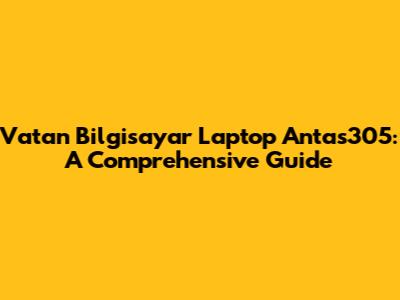 Vatan Bilgisayar Laptop Antas305: A Comprehensive Guide