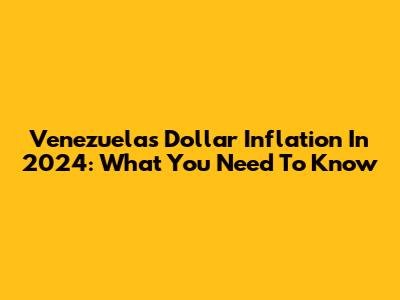 Venezuela's Dollar Inflation In 2024: What You Need To Know