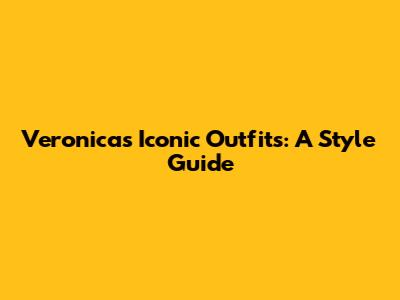 Veronica's Iconic Outfits: A Style Guide
