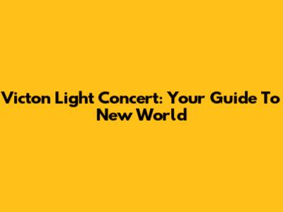 Victon Light Concert: Your Guide To New World