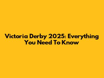 Victoria Derby 2025: Everything You Need To Know